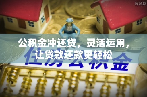 临澧公积金冲还贷，灵活运用，让贷款还款更轻松