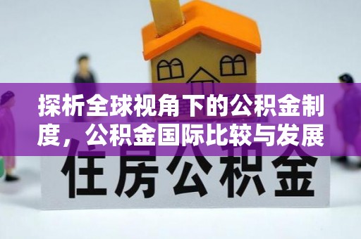 临澧探析全球视角下的公积金制度，公积金国际比较与发展趋势