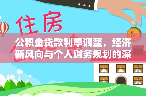 临澧公积金贷款利率调整，经济新风向与个人财务规划的深远影响
