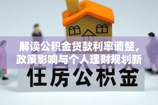 临澧解读公积金贷款利率调整，政策影响与个人理财规划新思路