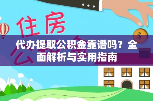 临澧代办提取公积金靠谱吗？全面解析与实用指南