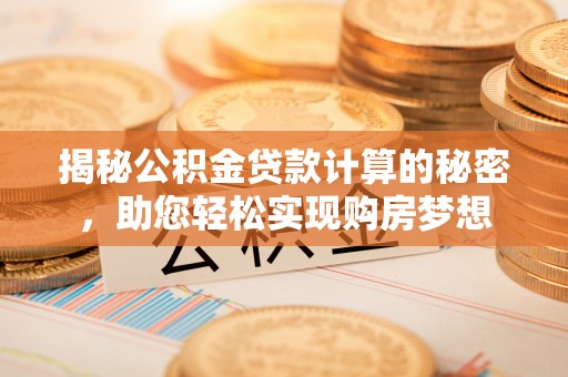 临澧揭秘公积金贷款计算的秘密，助您轻松实现购房梦想