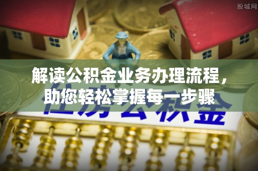 临澧解读公积金业务办理流程，助您轻松掌握每一步骤