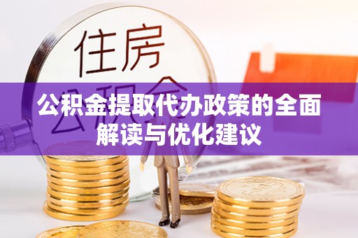 临澧公积金提取代办政策的全面解读与优化建议