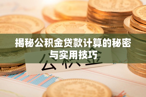 临澧揭秘公积金贷款计算的秘密与实用技巧