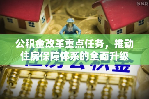 临澧公积金改革重点任务，推动住房保障体系的全面升级