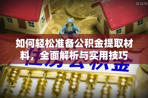 临澧如何轻松准备公积金提取材料，全面解析与实用技巧