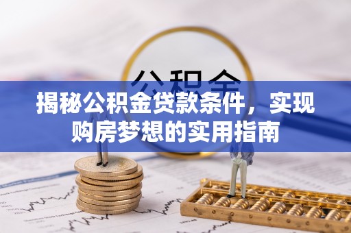 临澧揭秘公积金贷款条件，实现购房梦想的实用指南
