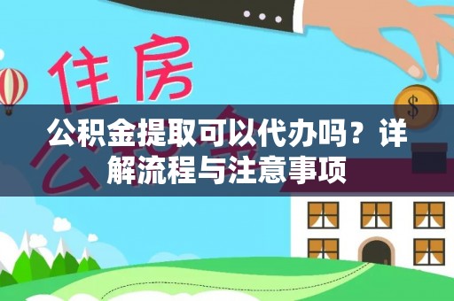 临澧公积金提取可以代办吗？详解流程与注意事项