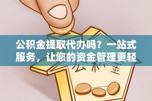 临澧公积金提取代办吗？一站式服务，让您的资金管理更轻松