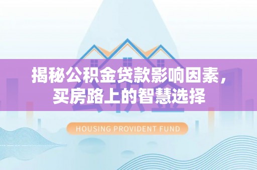 临澧揭秘公积金贷款影响因素，买房路上的智慧选择