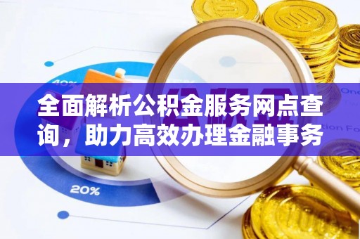 临澧全面解析公积金服务网点查询，助力高效办理金融事务