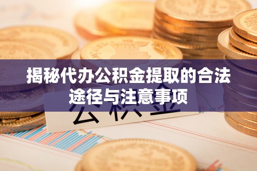 临澧揭秘代办公积金提取的合法途径与注意事项