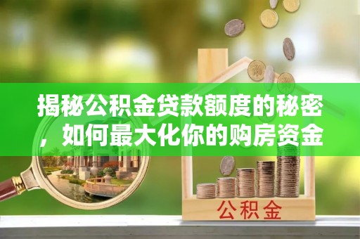 临澧揭秘公积金贷款额度的秘密，如何最大化你的购房资金