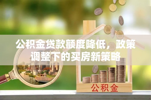 临澧公积金贷款额度降低，政策调整下的买房新策略