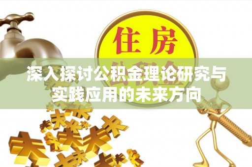 临澧深入探讨公积金理论研究与实践应用的未来方向