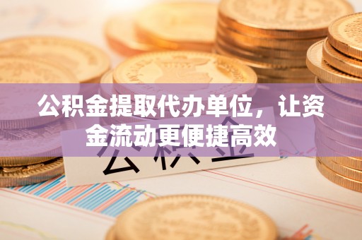 临澧公积金提取代办单位，让资金流动更便捷高效