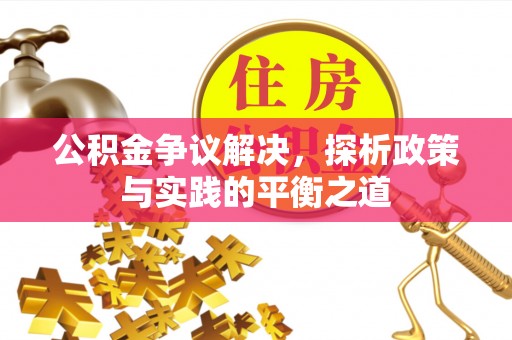 临澧公积金争议解决，探析政策与实践的平衡之道