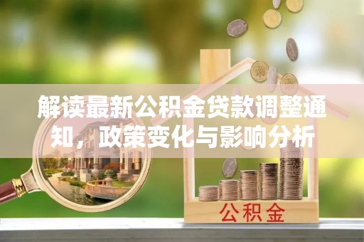 临澧解读最新公积金贷款调整通知，政策变化与影响分析