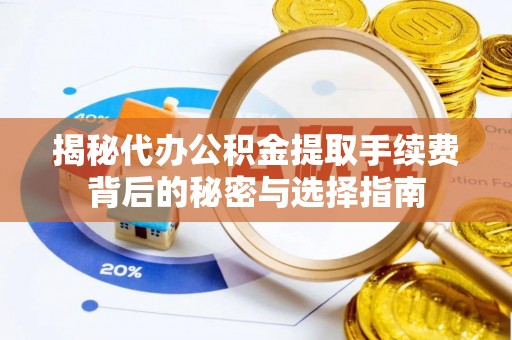 临澧揭秘代办公积金提取手续费背后的秘密与选择指南