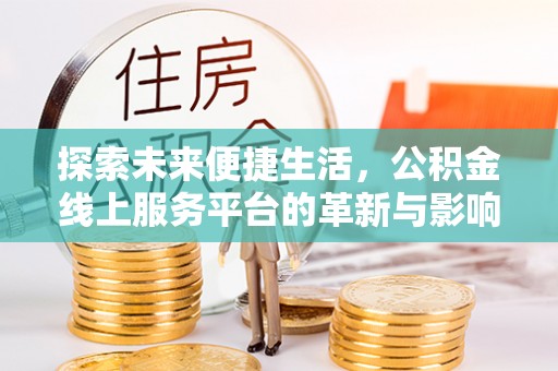 临澧探索未来便捷生活，公积金线上服务平台的革新与影响