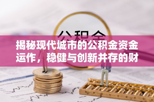 临澧揭秘现代城市的公积金资金运作，稳健与创新并存的财富管理之道
