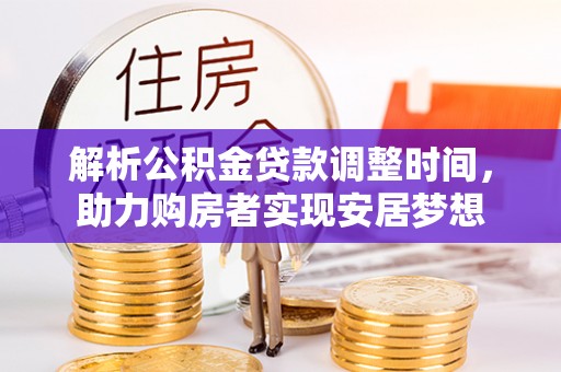 临澧解析公积金贷款调整时间，助力购房者实现安居梦想