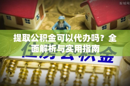 临澧提取公积金可以代办吗？全面解析与实用指南