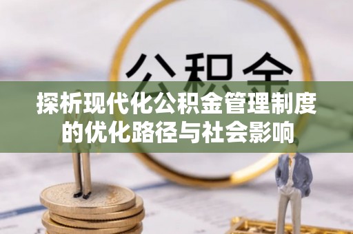 临澧探析现代化公积金管理制度的优化路径与社会影响