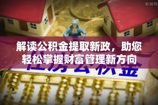 临澧解读公积金提取新政，助您轻松掌握财富管理新方向
