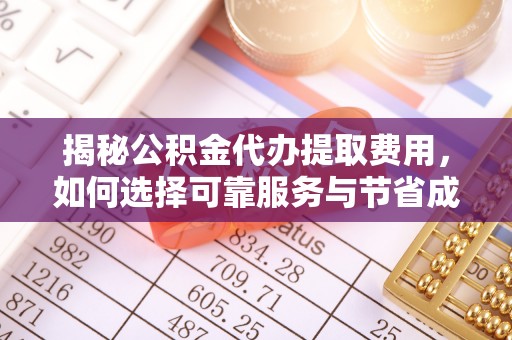 临澧揭秘公积金代办提取费用，如何选择可靠服务与节省成本
