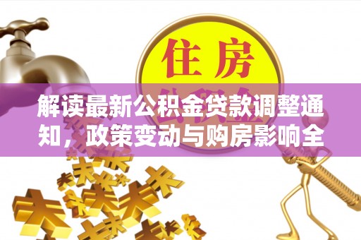 临澧解读最新公积金贷款调整通知，政策变动与购房影响全解析