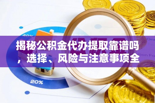 临澧揭秘公积金代办提取靠谱吗，选择、风险与注意事项全解析