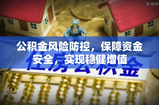 临澧公积金风险防控，保障资金安全，实现稳健增值