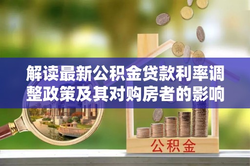 临澧解读最新公积金贷款利率调整政策及其对购房者的影响