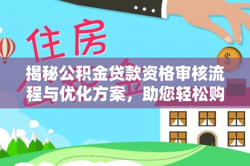 临澧揭秘公积金贷款资格审核流程与优化方案，助您轻松购房