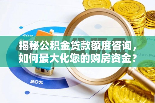 临澧揭秘公积金贷款额度咨询，如何最大化您的购房资金？