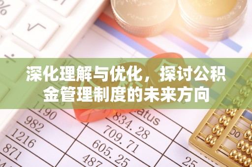 临澧深化理解与优化，探讨公积金管理制度的未来方向