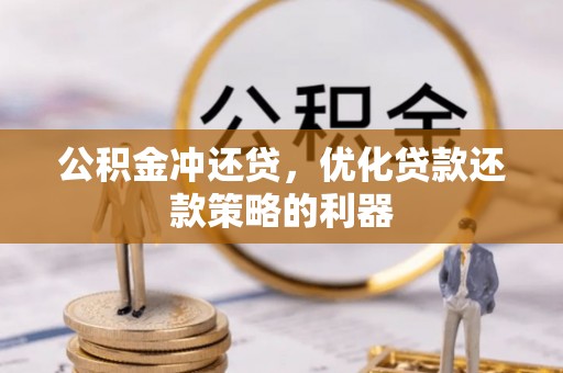 临澧公积金冲还贷，优化贷款还款策略的利器