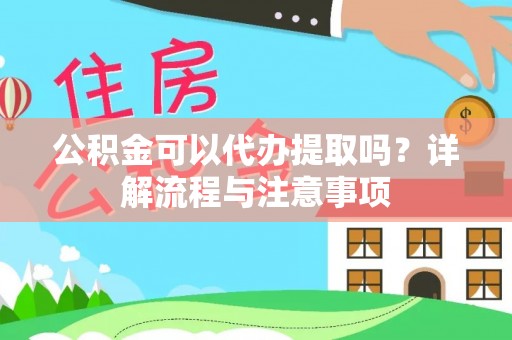 临澧公积金可以代办提取吗？详解流程与注意事项