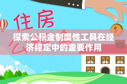 临澧探索公积金制度性工具在经济稳定中的重要作用