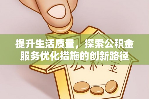 临澧提升生活质量，探索公积金服务优化措施的创新路径
