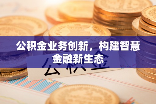 临澧公积金业务创新，构建智慧金融新生态