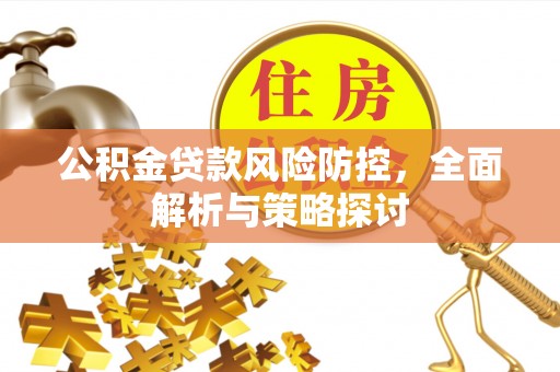 临澧公积金贷款风险防控，全面解析与策略探讨
