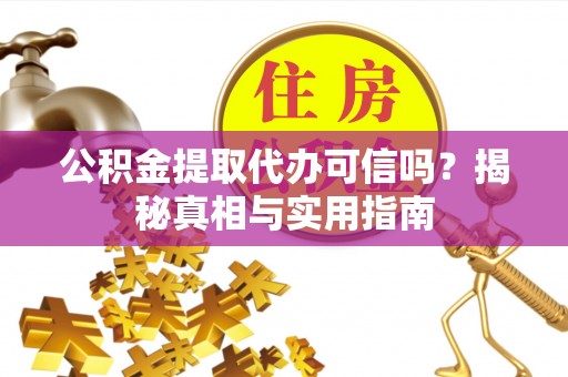 临澧公积金提取代办可信吗？揭秘真相与实用指南