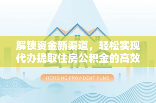 临澧解锁资金新渠道，轻松实现代办提取住房公积金的高效攻略