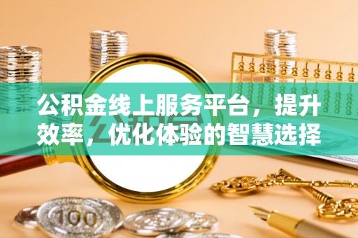临澧公积金线上服务平台，提升效率，优化体验的智慧选择
