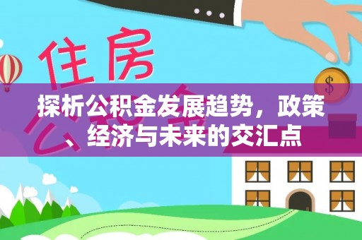 临澧探析公积金发展趋势，政策、经济与未来的交汇点