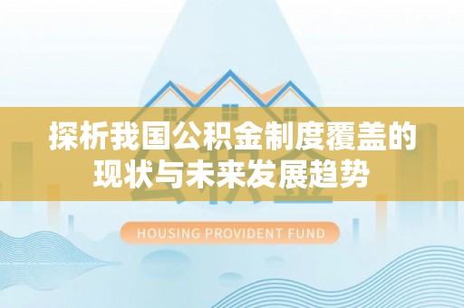 临澧探析我国公积金制度覆盖的现状与未来发展趋势