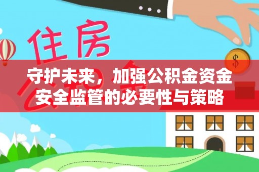 临澧守护未来，加强公积金资金安全监管的必要性与策略